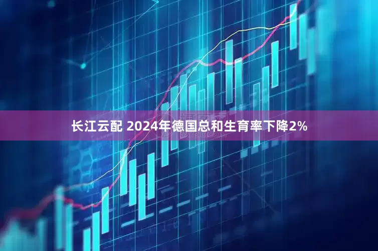 长江云配 2024年德国总和生育率下降2%